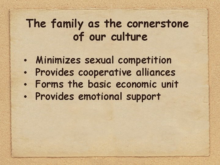 The family as the cornerstone of our culture • • Minimizes sexual competition Provides