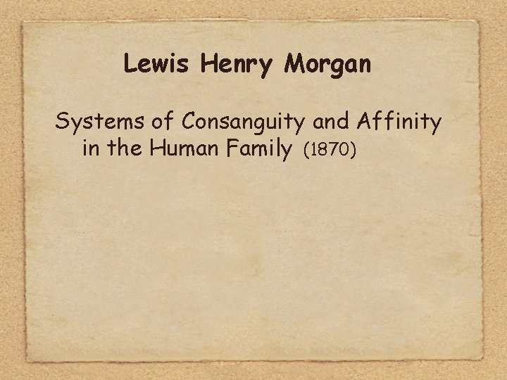 Lewis Henry Morgan Systems of Consanguity and Affinity in the Human Family (1870) 