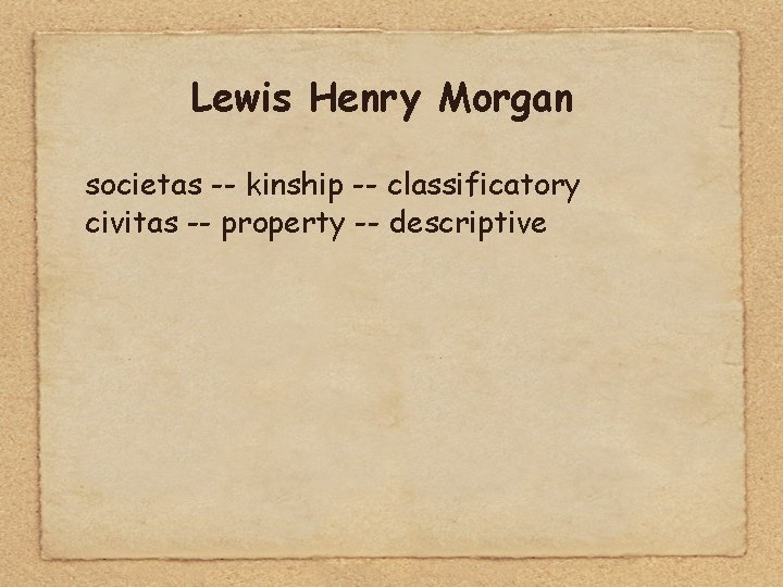 Lewis Henry Morgan societas -- kinship -- classificatory civitas -- property -- descriptive 
