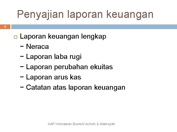 Penyajian laporan keuangan 6 Laporan keuangan lengkap − Neraca − Laporan laba rugi −