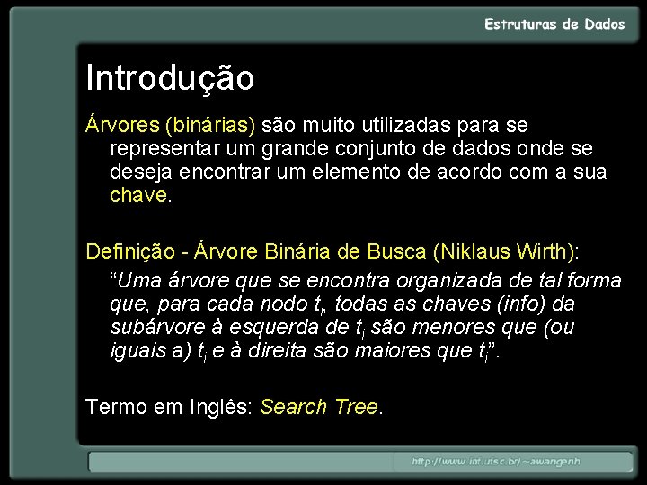 Introdução Árvores (binárias) são muito utilizadas para se representar um grande conjunto de dados