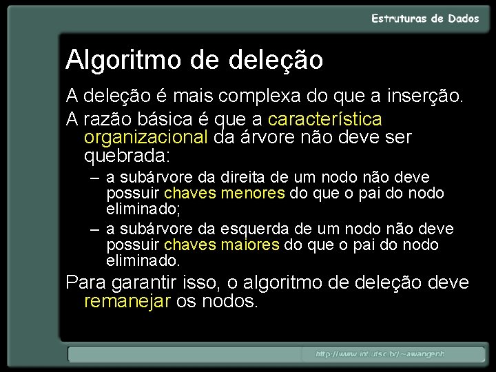 Algoritmo de deleção A deleção é mais complexa do que a inserção. A razão