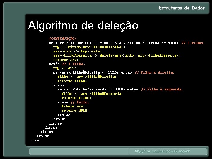 Algoritmo de deleção (CONTINUAÇÃO) se (arv->filhoÀDireita ~= NULO E arv->filhoÀEsquerda ~= NULO) // 2