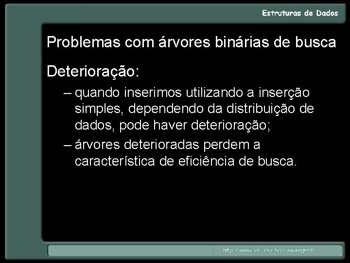 Problemas com árvores binárias de busca Deterioração: – quando inserimos utilizando a inserção simples,