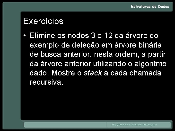 Exercícios • Elimine os nodos 3 e 12 da árvore do exemplo de deleção