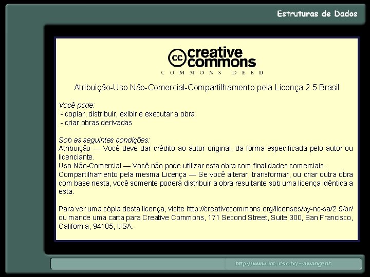 Atribuição-Uso Não-Comercial-Compartilhamento pela Licença 2. 5 Brasil Você pode: - copiar, distribuir, exibir e