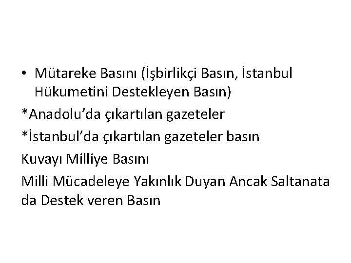  • Mütareke Basını (İşbirlikçi Basın, İstanbul Hükumetini Destekleyen Basın) *Anadolu’da çıkartılan gazeteler *İstanbul’da