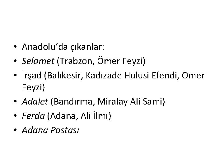  • Anadolu’da çıkanlar: • Selamet (Trabzon, Ömer Feyzi) • İrşad (Balıkesir, Kadızade Hulusi