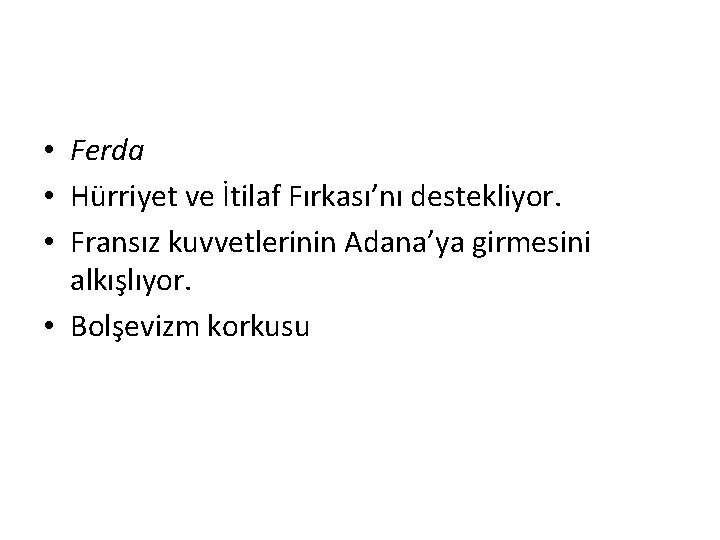  • Ferda • Hürriyet ve İtilaf Fırkası’nı destekliyor. • Fransız kuvvetlerinin Adana’ya girmesini