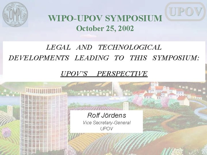 WIPO-UPOV SYMPOSIUM UPOV October 25, 2002 LEGAL AND TECHNOLOGICAL DEVELOPMENTS LEADING TO THIS SYMPOSIUM: