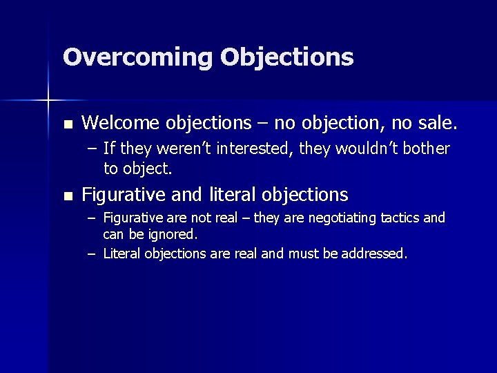 Overcoming Objections n Welcome objections – no objection, no sale. – If they weren’t