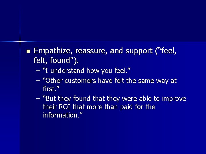 n Empathize, reassure, and support (“feel, felt, found”). – “I understand how you feel.