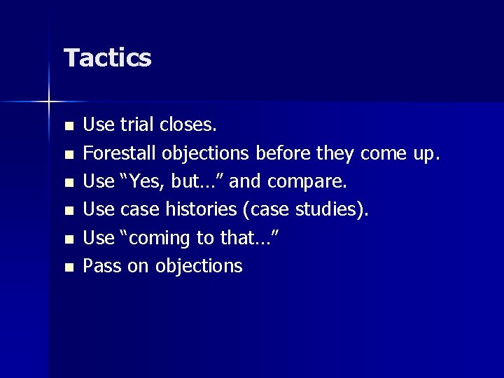 Tactics n n n Use trial closes. Forestall objections before they come up. Use