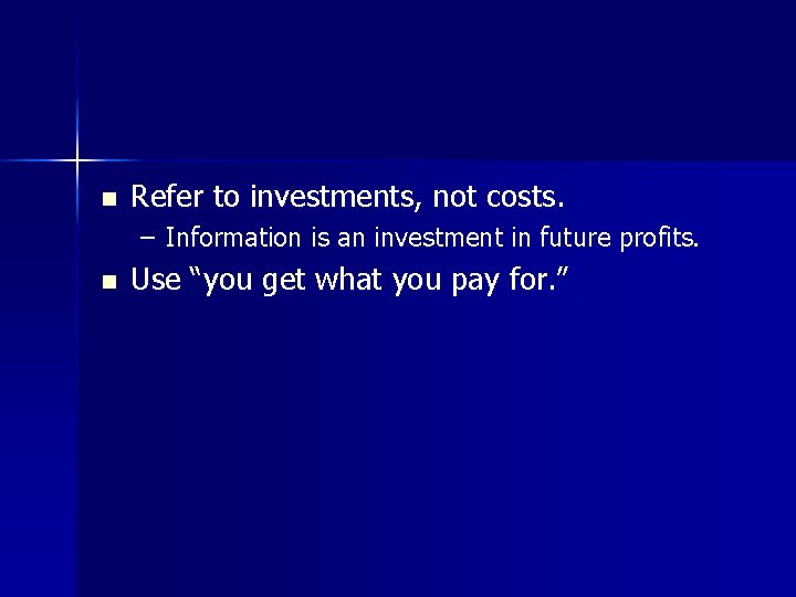 n Refer to investments, not costs. – Information is an investment in future profits.