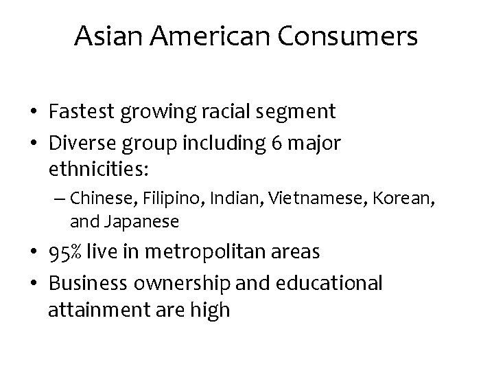 Asian American Consumers • Fastest growing racial segment • Diverse group including 6 major