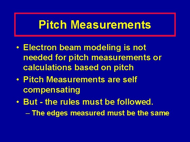 Pitch Measurements • Electron beam modeling is not needed for pitch measurements or calculations