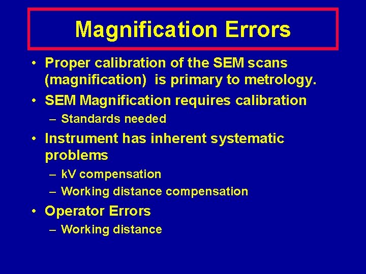 Magnification Errors • Proper calibration of the SEM scans (magnification) is primary to metrology.