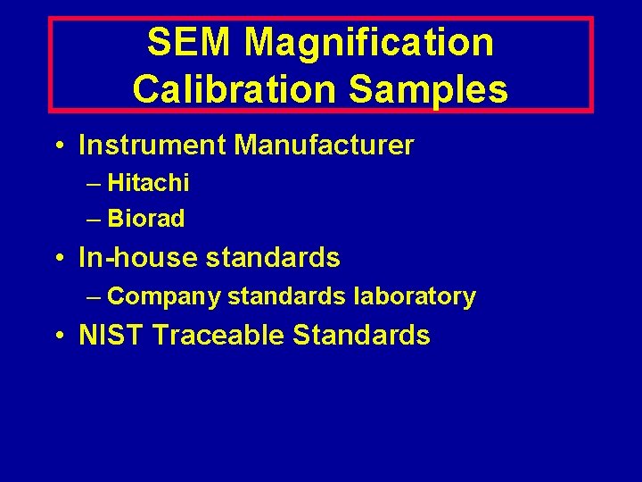 SEM Magnification Calibration Samples • Instrument Manufacturer – Hitachi – Biorad • In-house standards