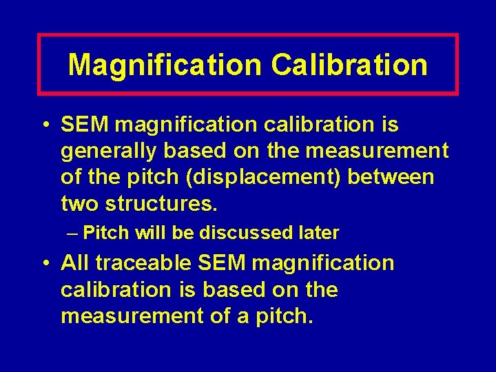 Magnification Calibration • SEM magnification calibration is generally based on the measurement of the