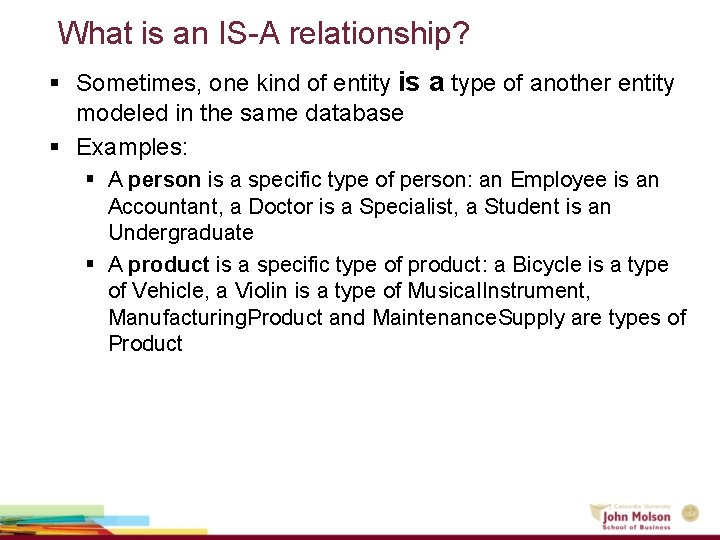 What is an IS-A relationship? § Sometimes, one kind of entity is a type What is an IS-A relationship? § Sometimes, one kind of entity is a type
