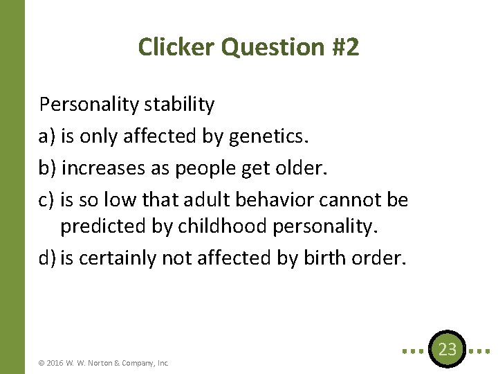 Clicker Question #2 Personality stability a) is only affected by genetics. b) increases as