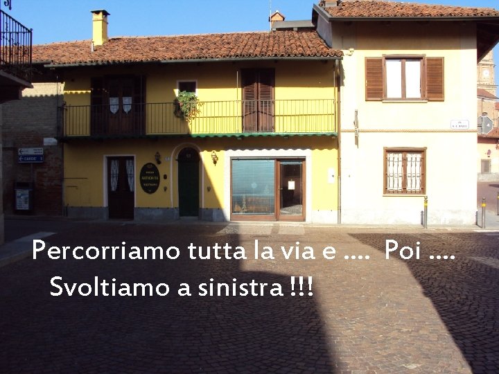 Percorriamo tutta la via e …. Poi …. Svoltiamo a sinistra !!! 