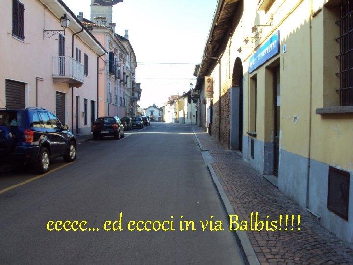 eeeee… ed eccoci in via Balbis!!!! 