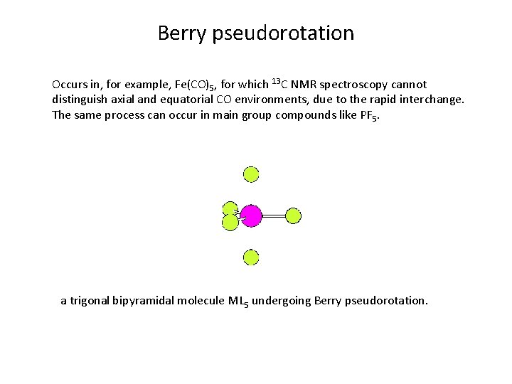 Berry pseudorotation Occurs in, for example, Fe(CO)5, for which 13 C NMR spectroscopy cannot
