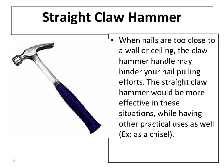 Straight Claw Hammer • When nails are too close to a wall or ceiling,