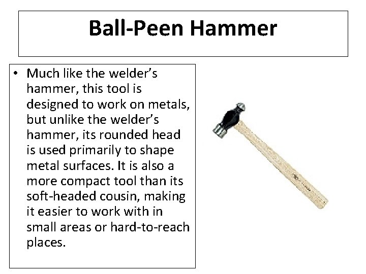 Ball-Peen Hammer • Much like the welder’s hammer, this tool is designed to work