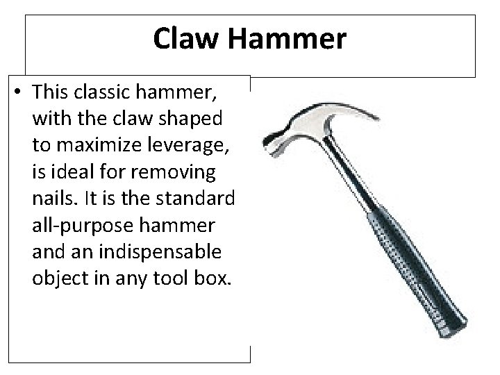 Claw Hammer • This classic hammer, with the claw shaped to maximize leverage, is