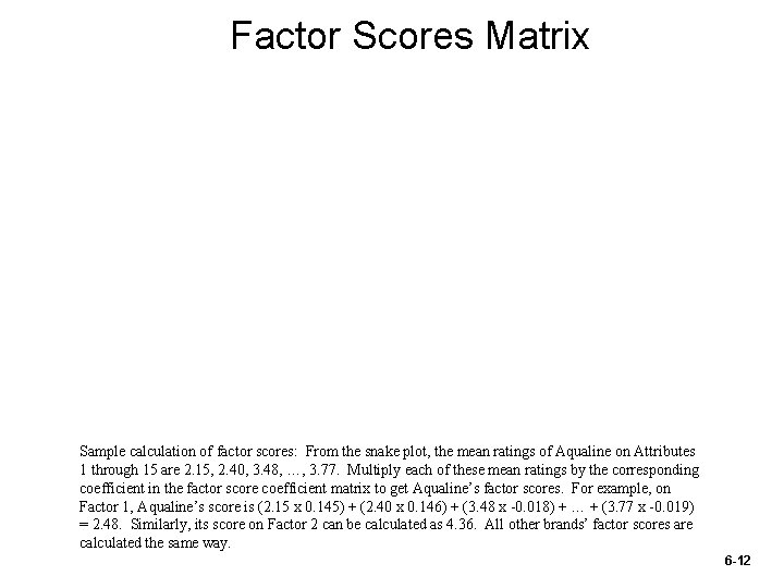 Factor Scores Matrix Sample calculation of factor scores: From the snake plot, the mean