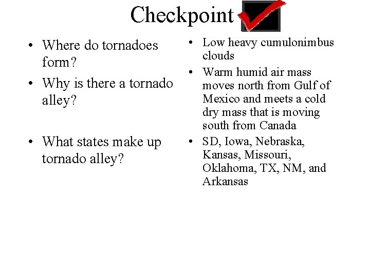Checkpoint • Where do tornadoes form? • Why is there a tornado alley? •