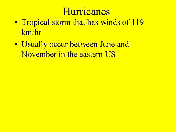 Hurricanes • Tropical storm that has winds of 119 km/hr • Usually occur between