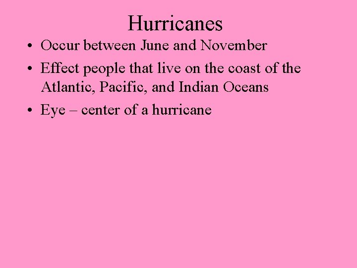 Hurricanes • Occur between June and November • Effect people that live on the