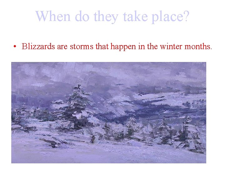 When do they take place? • Blizzards are storms that happen in the winter