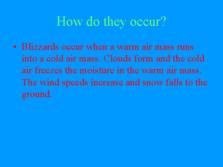 How do they occur? • Blizzards occur when a warm air mass runs into