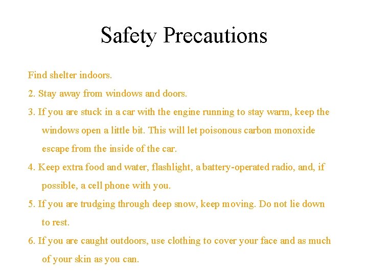Safety Precautions Find shelter indoors. 2. Stay away from windows and doors. 3. If