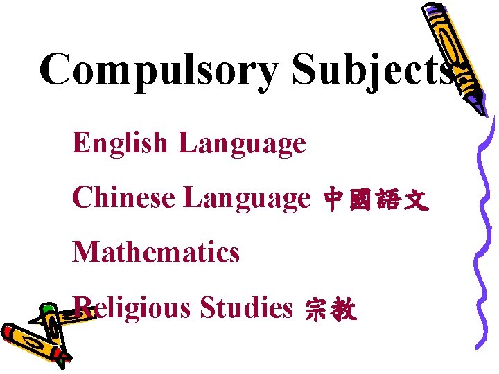 Compulsory Subjects: English Language Chinese Language 中國語文 Mathematics Religious Studies 宗教 