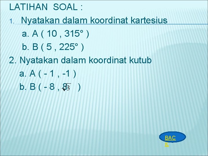 LATIHAN SOAL : 1. Nyatakan dalam koordinat kartesius a. A ( 10 , 315°