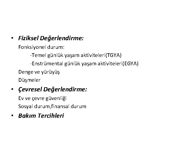  • Fiziksel Değerlendirme: Fonksiyonel durum: -Temel günlük yaşam aktiviteleri(TGYA) -Enstrümental günlük yaşam aktiviteleri(EGYA)