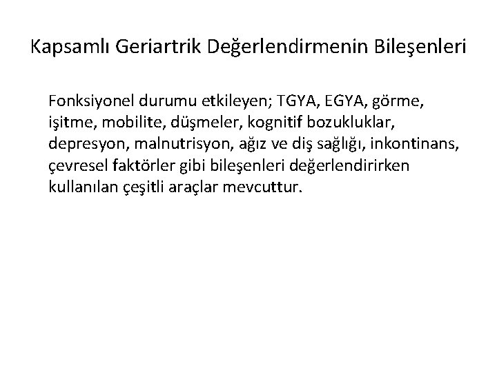 Kapsamlı Geriartrik Değerlendirmenin Bileşenleri Fonksiyonel durumu etkileyen; TGYA, EGYA, görme, işitme, mobilite, düşmeler, kognitif