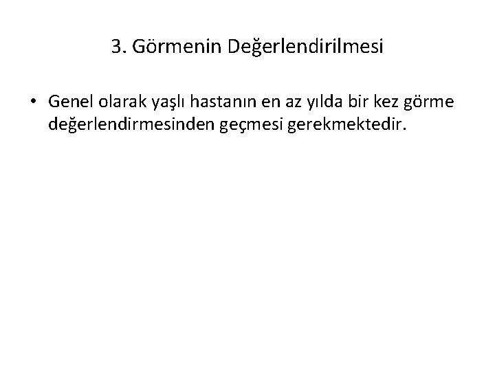 3. Görmenin Değerlendirilmesi • Genel olarak yaşlı hastanın en az yılda bir kez görme