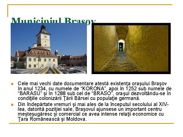 Municipiul Braşov n n Cele mai vechi date documentare atestă existenţa oraşului Braşov în