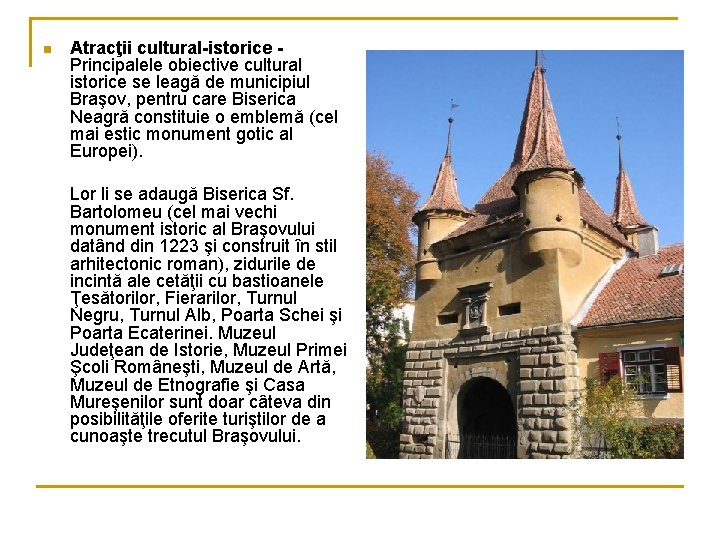 n Atracţii cultural-istorice Principalele obiective cultural istorice se leagă de municipiul Braşov, pentru care