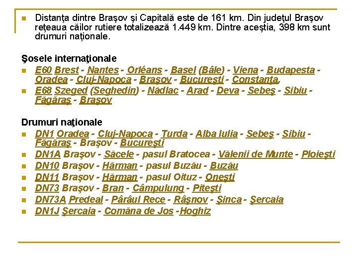 n Distanţa dintre Braşov şi Capitală este de 161 km. Din judeţul Braşov reţeaua