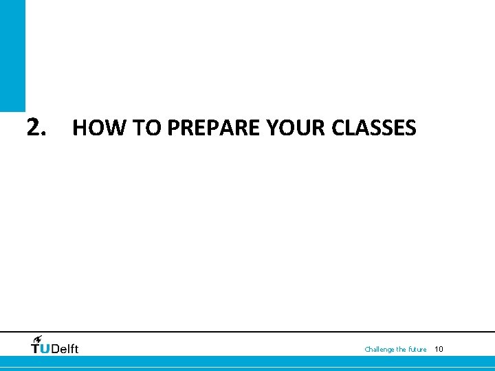2. HOW TO PREPARE YOUR CLASSES Challenge the future 10 