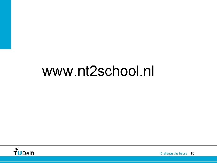 www. nt 2 school. nl Challenge the future 16 