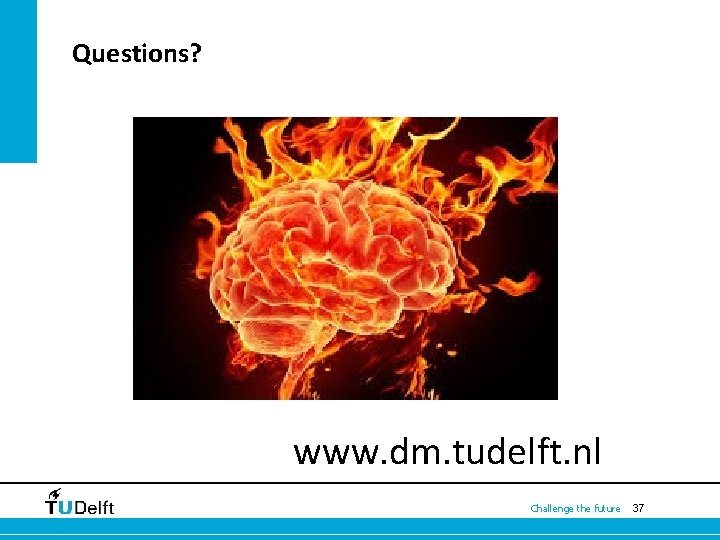 Questions? www. dm. tudelft. nl Challenge the future 37 