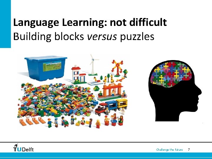 Language Learning: not difficult Building blocks versus puzzles Challenge the future 7 